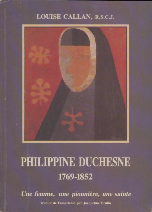 Philippine Duchesne 1769-1852  - Louise Callan -  Compte d'auteur GF - Livre
