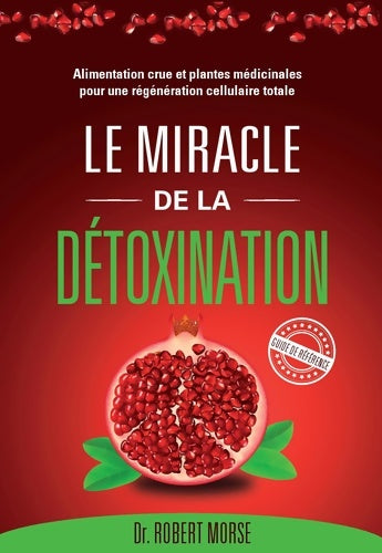 Livrenpoche : Le miracle de la détoxination : Alimentation crue et plantes médicinales pour une régération cellulaire totale - Robert S. Morse - Livre