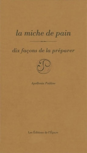Livrenpoche : La miche de pain : Dix façons de la préparer - Apollonia Poilâne - Livre