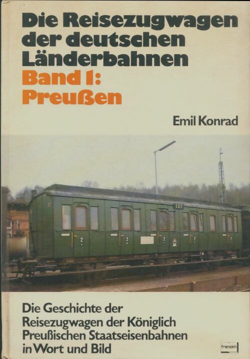 Livrenpoche : Die Reisezugwagen der deutschen Länderbahnen Band 1 : Preussen. Die Geschichte der Reisezugwagen der Königlich Preussischen Staatseisenbahnen in Wort und Bild - Emil Konrad - Livre