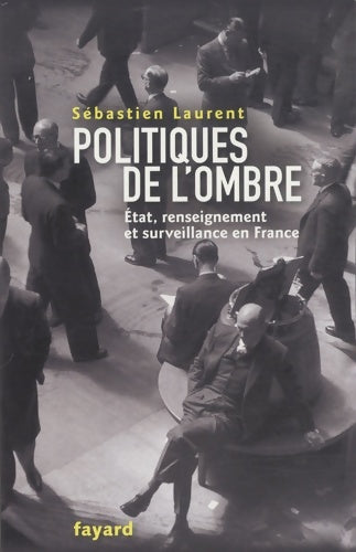 Livrenpoche : Politiques de l'ombre : L'Etat et le renseignement en France - Sébastien Laurent - Livre