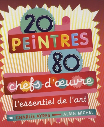 Livrenpoche : 20 peintres - 80 chefs-d'oeuvre - L'essentiel de l'art - Charlie Ayres - Livre