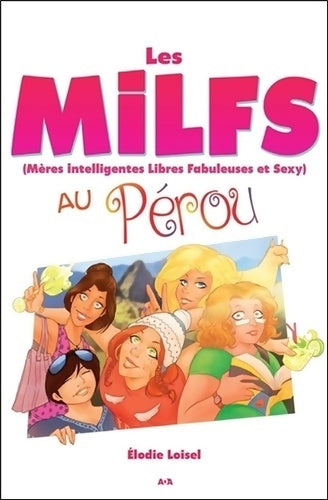 Livrenpoche : Les MILFS - Mères Intelligentes Libres Fabuleuses et Sexy - Au Pérou - Élodie Loisel - Livre