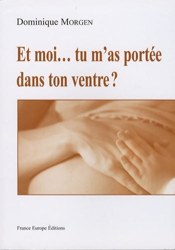 Livrenpoche : Et moi... Tu m'as portée dans ton ventre ? - Dominique Morgen - Livre