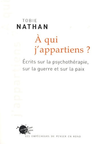Livrenpoche : A qui j'appartiens ? : Ecrits sur la psychothérapie sur la guerre et sur la paix - Tobie Nathan - Livre