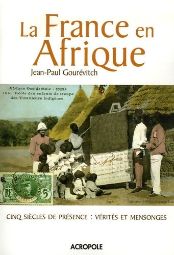 Livrenpoche : La France en Afrique : Cinq siècles de présence : vérités et mensonges - Jean-Paul Gourévitch - Livre