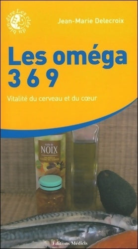 Livrenpoche : Les oméga 3 6 9 : Vitalité du cerveau et du coeur - Jean-Marie Delecroix - Livre