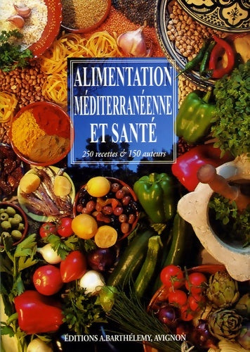Livrenpoche : Alimentation méditerranéenne et santé : 250 recettes & 150 auteurs - Bernard Ely - Livre