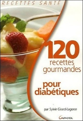 120 recettes gourmandes pour diabétiques - Sylvie Girard-Lagorce -  Recettes santé - Livre