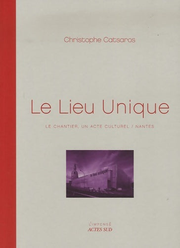 Livrenpoche : Le lieu unique : Le chantier un acte culturel / Nantes - Christophe Catsaros - Livre