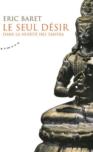 Livrenpoche : Le seul désir - Dans la nudité des tantras - Eric Baret - Livre