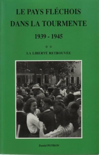 Livrenpoche : Le pays flechois dans la tourmente 1939-1945 Tome 2 : La liberté retrouvee - Daniel Potron - Livre