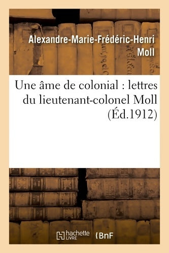 Livrenpoche : Une âme de colonial : Lettres du lieutenant-colonel Moll - Alexandre-Marie-Frédéric-Henri Moll - Livre