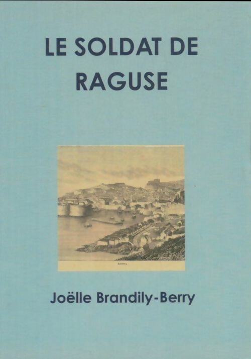 Livrenpoche : Le soldat de Raguse - Joëlle Brandily-Berry - Livre