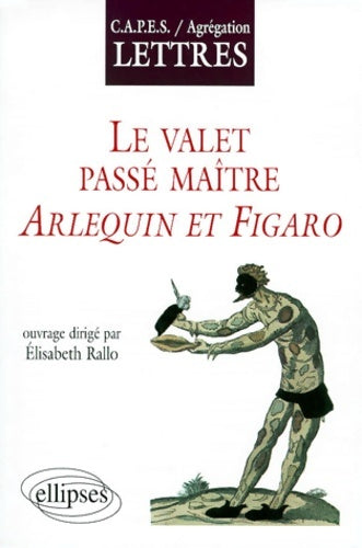 Livrenpoche : Le valet maître du jeu : Arlequin et Figaro - Rallo Elisabeth (coord. ) - Livre