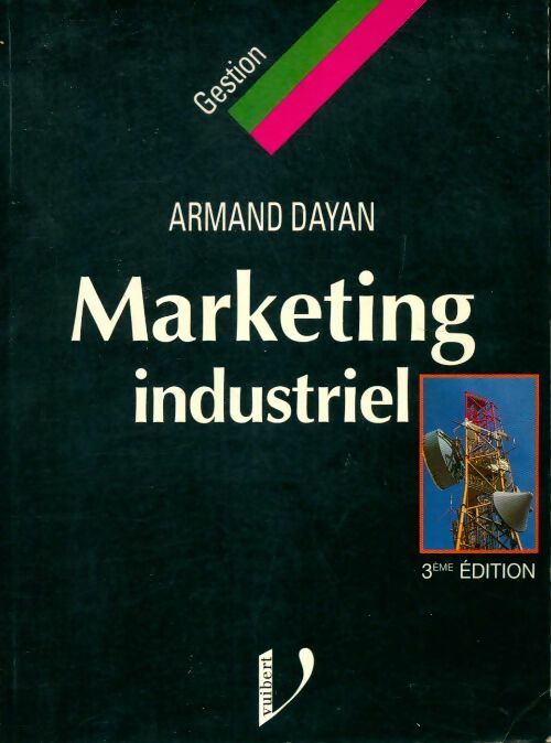 Livrenpoche : Marketing industriel : Le marketing appliqué aux biens et services industriels et professionnels - Armand Dayan - Livre