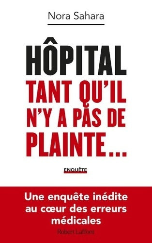 Livrenpoche : Hôpital : Tant qu'il n'y a pas de plainte... - Une enquête inédite au coeur des erreurs médicales - Nora Sahara - Livre