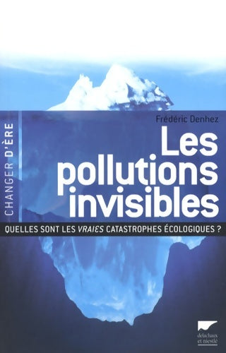 Livrenpoche : Les pollutions invisibles : Quelles sont les vraies catastrophes écologiques ? - Frédéric Denhez - Livre
