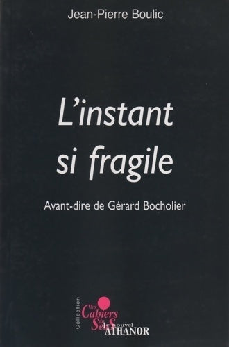 Livrenpoche : L'instant si fragile : Avant-dire de Gérard Bocholier - Jean-Pierre Boulic - Livre