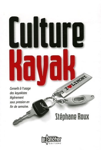 Livrenpoche : Culture kayak : Conseils à l'usage des kayakistes légèrement sous pression en fin de semaine - Stéphane Roux - Livre