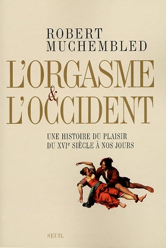 Livrenpoche : L'Orgasme et l'Occident. Une histoire du plaisir du XVIe siècle à nos jours - Robert Muchembled - Livre