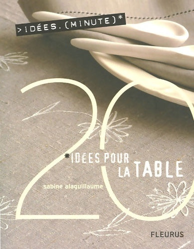 Livrenpoche : La table - 20 idées minutes - Sabine Alaguillaume - Livre
