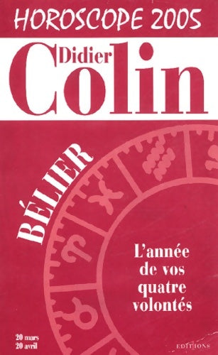 Livrenpoche : Horoscope 2005 - belier : L'année de vos quatre volontés - Didier Colin - Livre