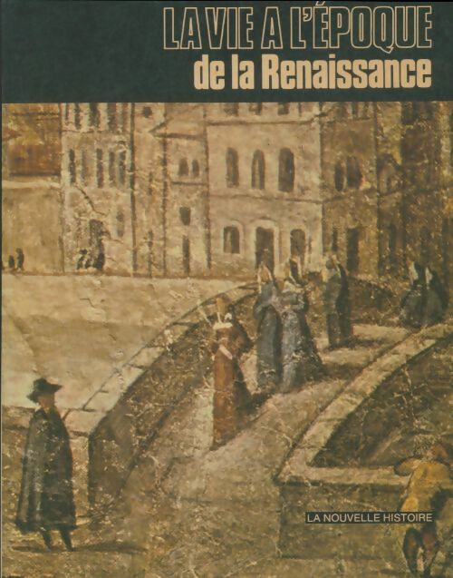 La vie à l'époque de la Renaissance - Lia Pierotti-Cei -  La nouvelle histoire - Livre