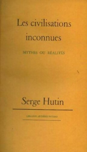 Livrenpoche : Les civilisations inconnues : Mythes ou réalités - Serge Hutin - Livre