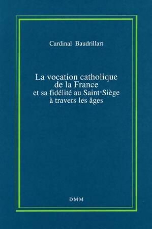 Livrenpoche : La vocation catholique de la France et sa fidélité au Saint-Siège à travers les âges - Cardinal Baudrillard - Livre