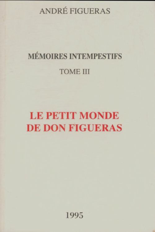 Livrenpoche : Mémoires intempestifs Tome III : Le petit monde de don Figueras - André Figueras - Livre