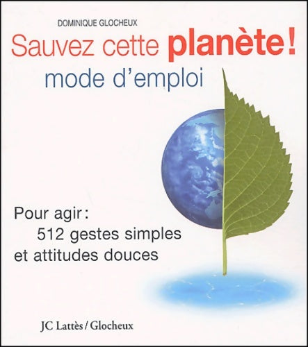 Livrenpoche : Sauver ma planète : Mode d'emploi: les 512 gestes simples que vous pouvez faire - Dominique Glocheux - Livre