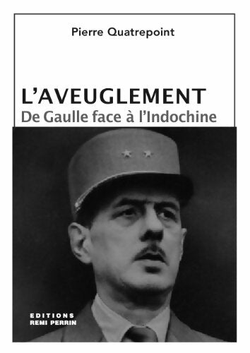Livrenpoche : L'aveuglement : De Gaulle face à l'Indochine - Pierre Quatrepoint - Livre