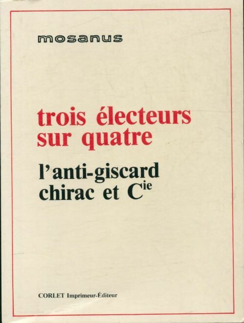 Livrenpoche : Trois électeurs sur quatre. L'anti-Giscard, Chirac et Cie - Mosanus - Livre