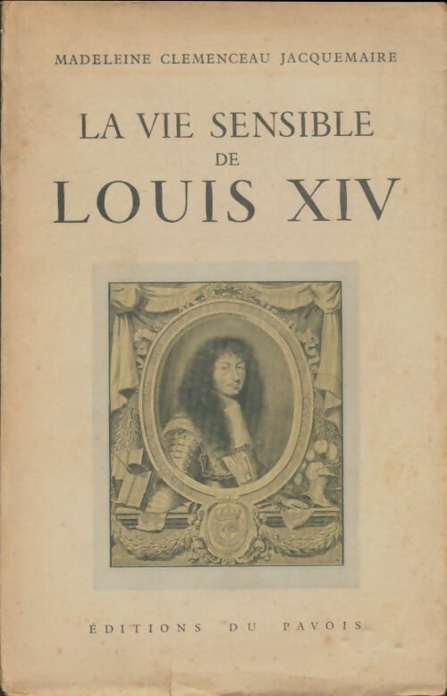 Livrenpoche : La vie sensible de Louis XIV - Madeleine Clemenceau-Jacquemaire - Livre