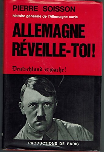 Histoire générale de L'Allemagne nazie. Allemagne réveille-Toi ! - Pierre Soisson -  Productions de paris - Livre