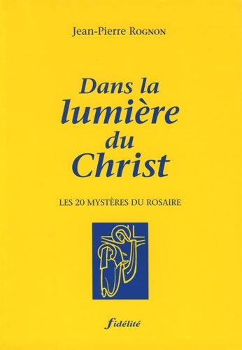 Livrenpoche : Dans la lumière du christ : Les 20 mystères du rosaire - Jean-Pierre Rognon - Livre