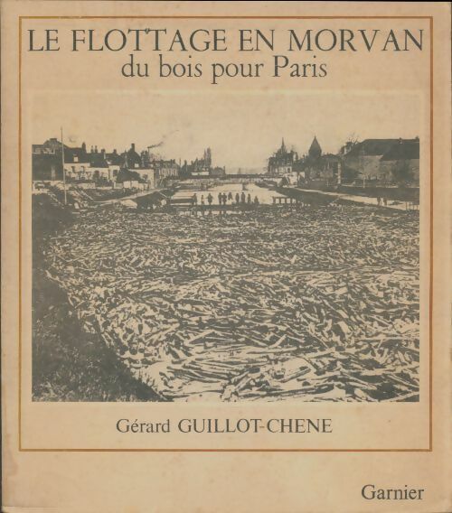 Livrenpoche : Le Flottage en Morvan : Du bois pour Paris - Gérard Guillot-Chêne - Livre