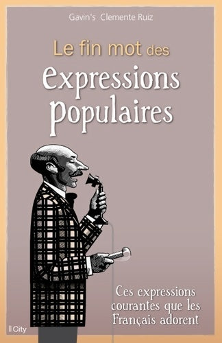 Livrenpoche : LE FIN MOT DES EXPRESSIONS POPULAIRES - Gavin's Clemente Ruiz - Livre