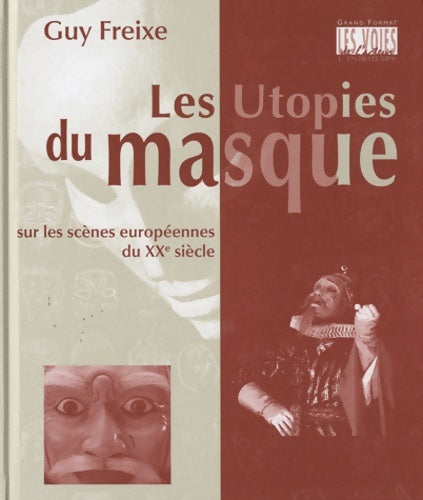 Livrenpoche : Les utopies du masque : Sur les scènes européennes du XXe siècle - Guy Freixe - Livre