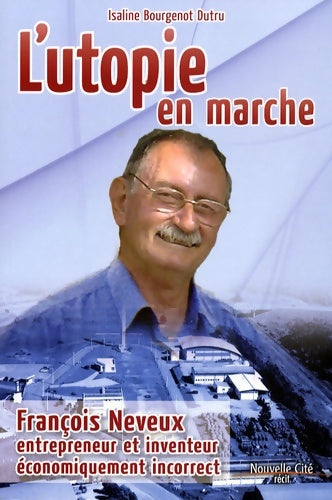 Livrenpoche : L'utopie en marche : François Neveux entrepreneur et inventeur économiquement incorrect - Isaline Bourgenot Dutru - Livre