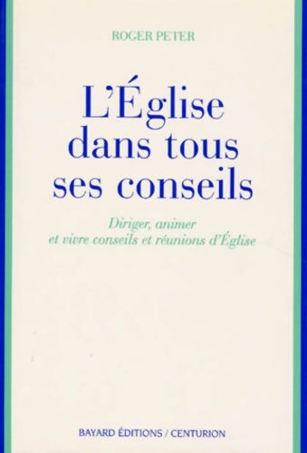 Livrenpoche : l'église dans tous ses conseils : Diriger animer et vivre conseils et réunions d'Eglise - Roger Peter - Livre