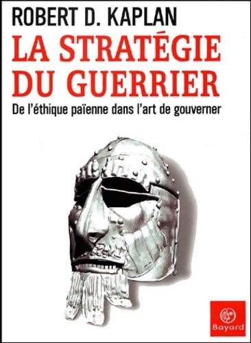 Livrenpoche : La stratégie du guerrier : De l'éthique païenne dans l'art de gouverner - Robert D. Kaplan - Livre