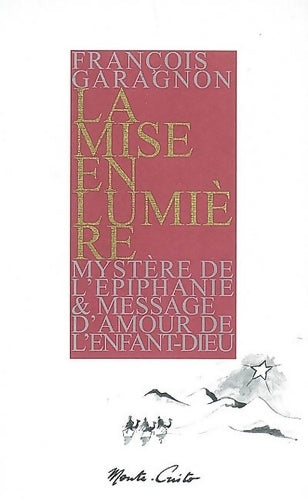 Livrenpoche : La mise en lumière : Mystère de l'épiphanie & message d'amour de l'enfant-dieu - François Garagnon - Livre