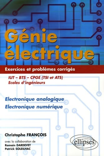 Livrenpoche : Génie Électrique iut-bts-cpge (tsi et ats) Écoles d'ingénieurs : Électronique analogique Électronique numérique exercices et problèmes corrigés - Christophe François - Livre