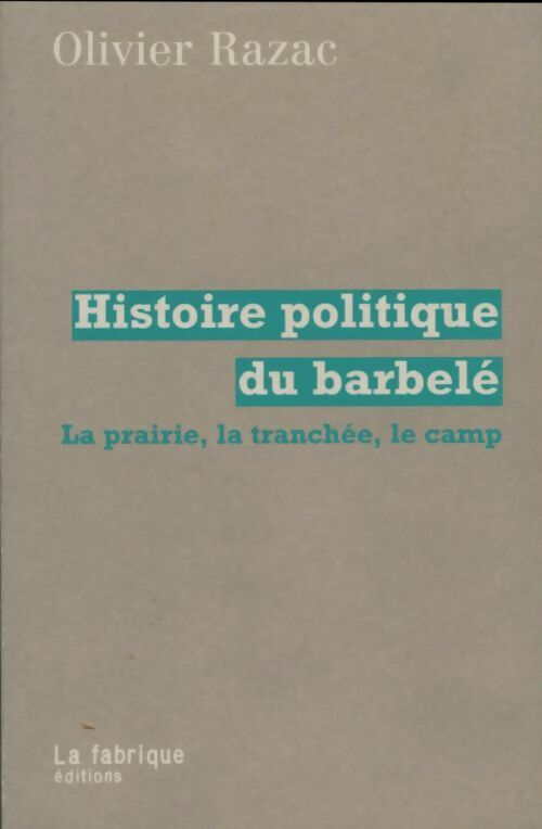 Livrenpoche : Histoire politique du barbelé : La Prairie la tranchée le camp - Olivier Razac - Livre