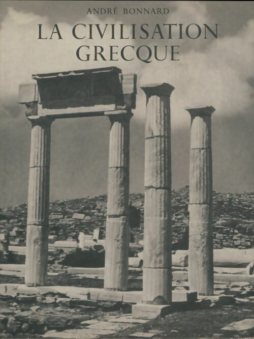 Civilisation grecque Tome I : De l'Illiade au Parthénon - André Bonnard -  Clairefontaine GF - Livre