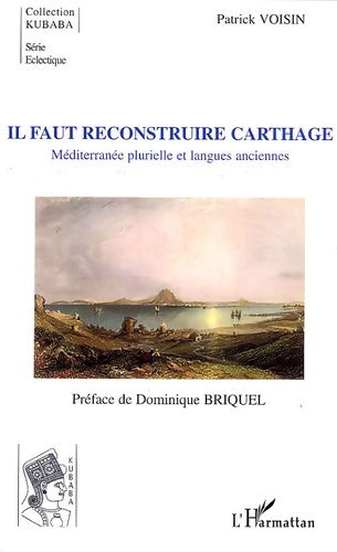 Livrenpoche : Il faut reconstruire Carthage. Méditerranée plurielle et langues anciennes. - Patrick Voisin - Livre
