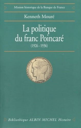 Livrenpoche : La Politique du franc Poincaré : Perception de l'économie et contraintes politiques dans la stratégie monétaire de la France 1926-1936 - Kenneth Mouré - Livre