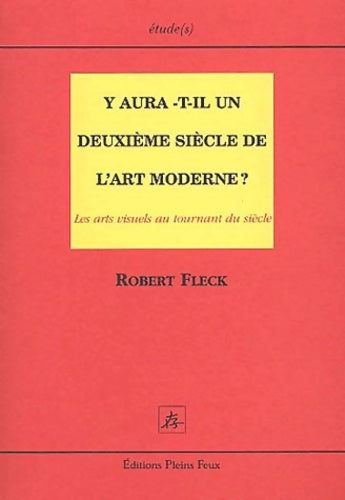 Livrenpoche : Y aura-t-il un deuxième siècle de l'art moderne ? les arts visuels au tournant du siècle - Robert Fleck - Livre